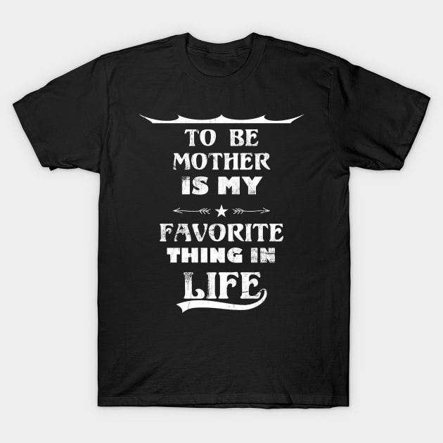 Funny Quote To Be Mother Is My Favorite Thing In Life T-Shirt by FancyTeeDesigns